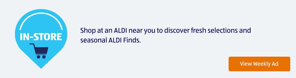 In-Store. Shop at an ALDI near you to discover fresh selections and seasonal ALDI Finds. View Weekly Ad