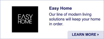Easy Home. Our line of modern living solutions will keep your home in order. Learn More.